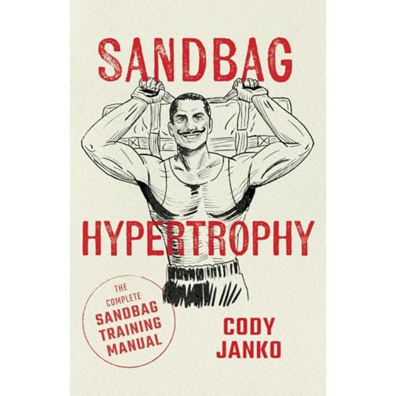 Sandbag Hypertrophy: The Complete Sandbag Training Manual